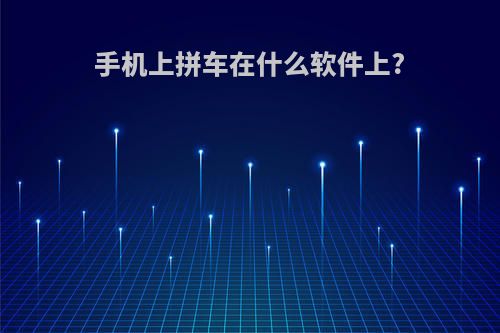 手机上拼车在什么软件上?