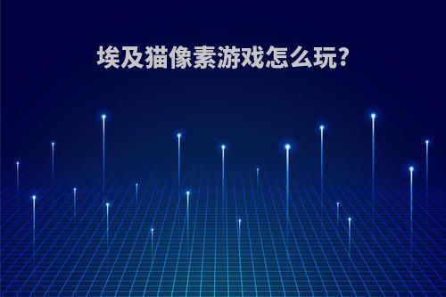 埃及猫像素游戏怎么玩?