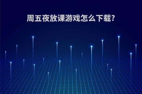 周五夜放课游戏怎么下载?