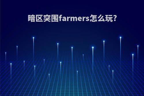 暗区突围farmers怎么玩?