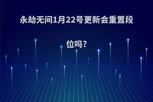 永劫无间1月22号更新会重置段位吗?