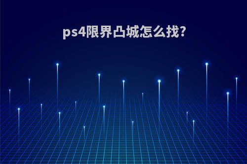 ps4限界凸城怎么找?