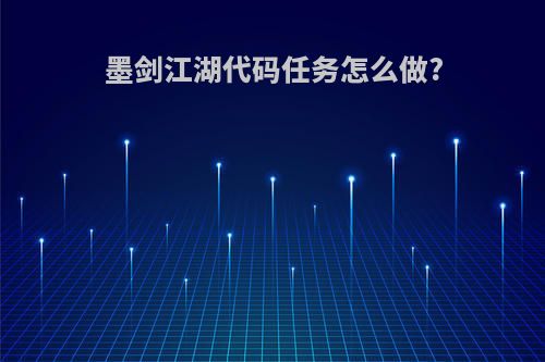 墨剑江湖代码任务怎么做?