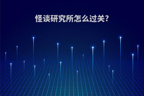 怪谈研究所怎么过关?