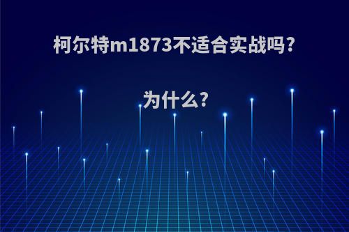 柯尔特m1873不适合实战吗?为什么?