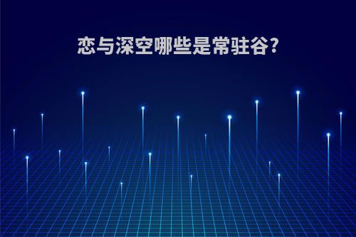 恋与深空哪些是常驻谷?