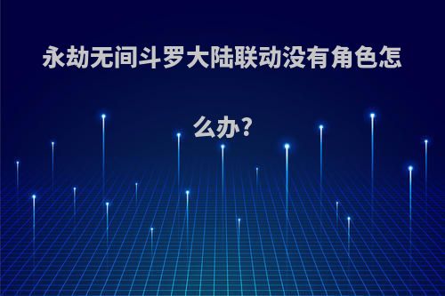 永劫无间斗罗大陆联动没有角色怎么办?