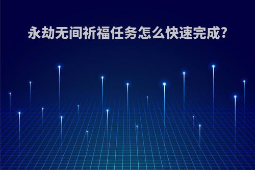 永劫无间祈福任务怎么快速完成?