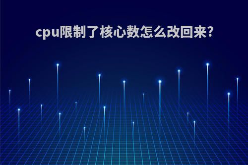 cpu限制了核心数怎么改回来?