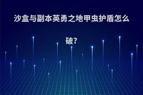 沙盒与副本英勇之地甲虫护盾怎么破?