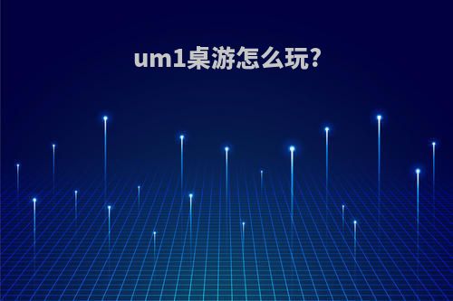 um1桌游怎么玩?