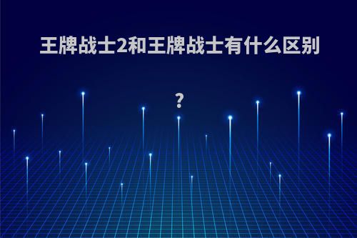 王牌战士2和王牌战士有什么区别?