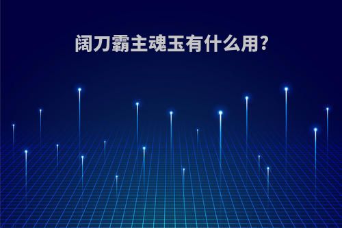 阔刀霸主魂玉有什么用?