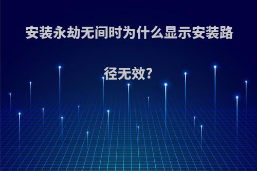 安装永劫无间时为什么显示安装路径无效?