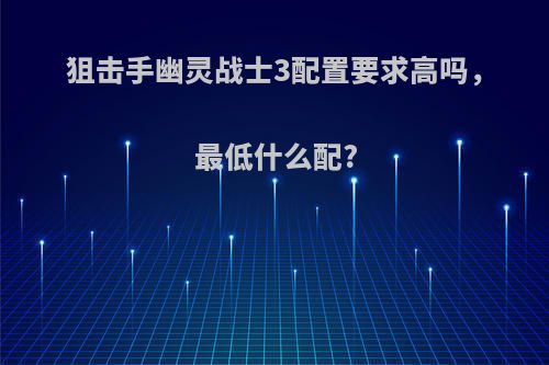 狙击手幽灵战士3配置要求高吗，最低什么配?