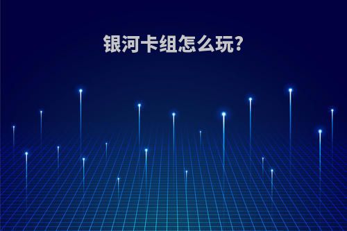 银河卡组怎么玩?