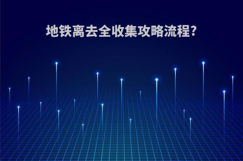 地铁离去全收集攻略流程?