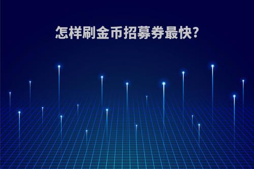 怎样刷金币招募券最快?