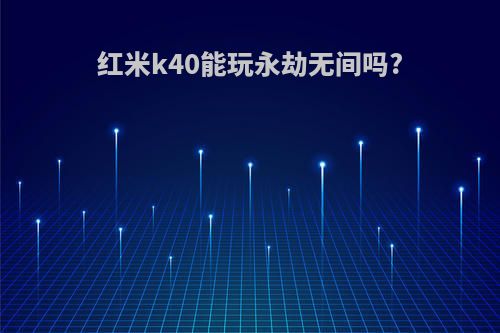 红米k40能玩永劫无间吗?