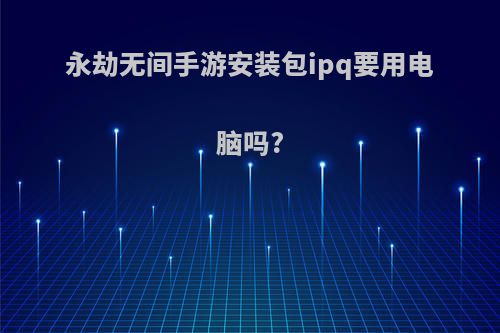 永劫无间手游安装包ipq要用电脑吗?