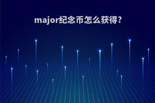 major纪念币怎么获得?