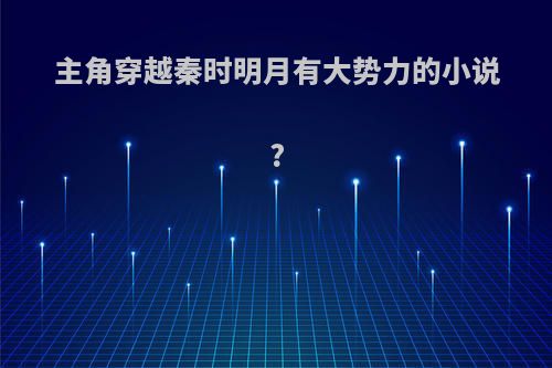 主角穿越秦时明月有大势力的小说?