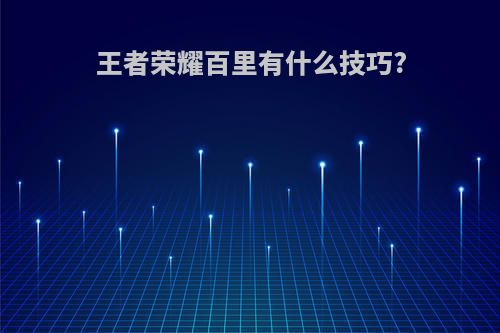 王者荣耀百里有什么技巧?