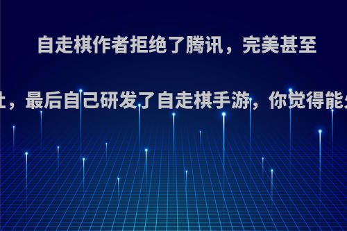 自走棋作者拒绝了腾讯，完美甚至是V社，最后自己研发了自走棋手游，你觉得能火吗?