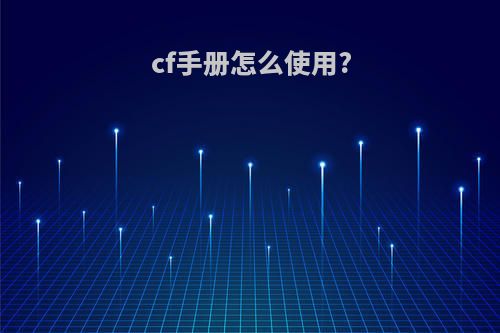 cf手册怎么使用?