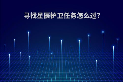 寻找星辰护卫任务怎么过?