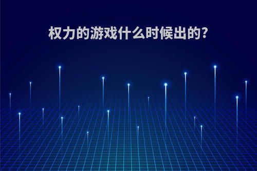 权力的游戏什么时候出的?