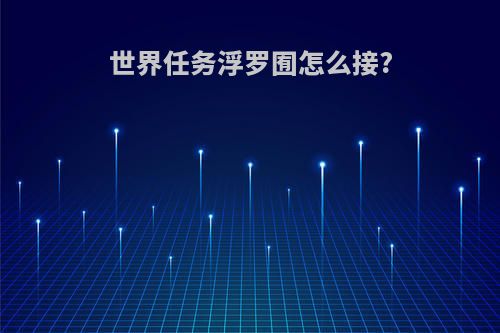 世界任务浮罗囿怎么接?