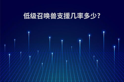 低级召唤兽支援几率多少?