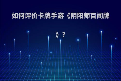 如何评价卡牌手游《阴阳师百闻牌》?