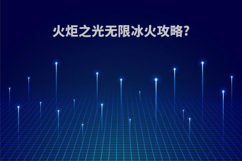 火炬之光无限冰火攻略?