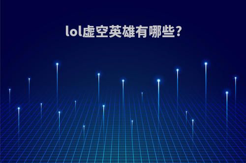 lol虚空英雄有哪些?