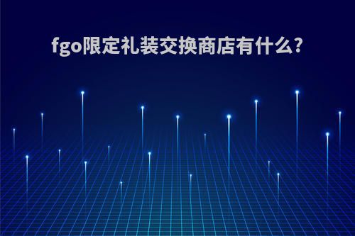 fgo限定礼装交换商店有什么?