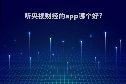 听央视财经的app哪个好?