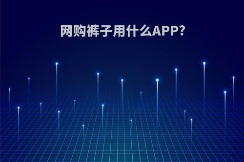 网购裤子用什么APP?