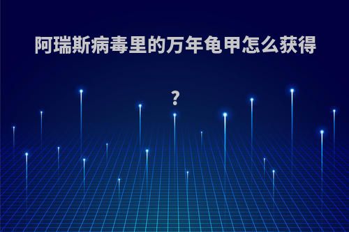 阿瑞斯病毒里的万年龟甲怎么获得?