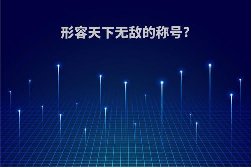 形容天下无敌的称号?