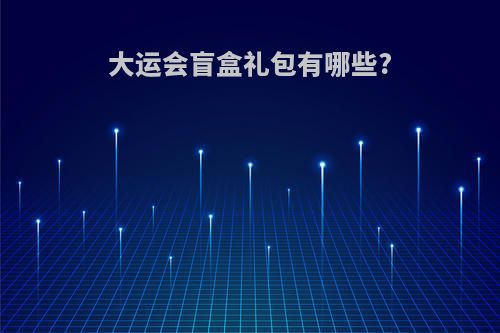 大运会盲盒礼包有哪些?