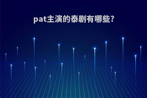 pat主演的泰剧有哪些?